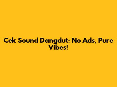 Cek Sound Dangdut: No Ads, Pure Vibes!