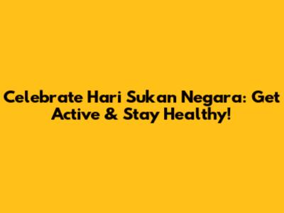 Celebrate Hari Sukan Negara: Get Active & Stay Healthy!