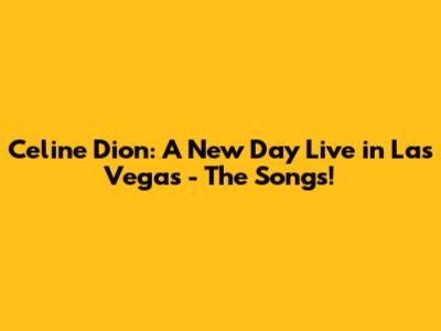 Celine Dion: A New Day Live in Las Vegas - The Songs!