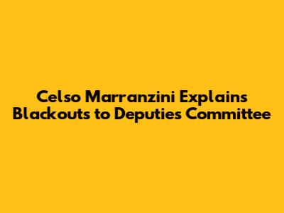 Celso Marranzini Explains Blackouts to Deputies Committee