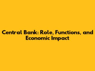 Central Bank: Role, Functions, and Economic Impact