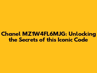 Chanel MZ1W4FL6MJG: Unlocking the Secrets of this Iconic Code