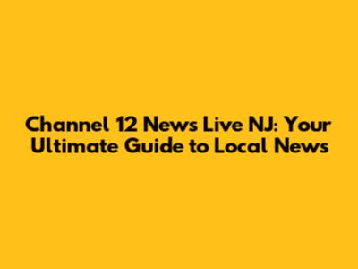 Channel 12 News Live NJ: Your Ultimate Guide to Local News