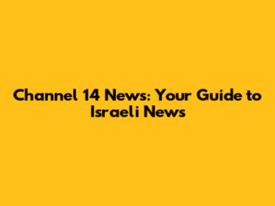 Channel 14 News: Your Guide to Israeli News