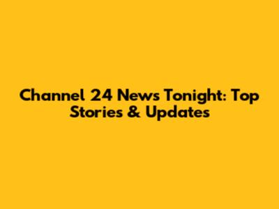 Channel 24 News Tonight: Top Stories & Updates