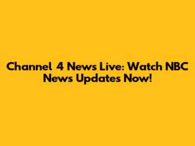 Channel 4 News Live: Watch NBC News Updates Now!