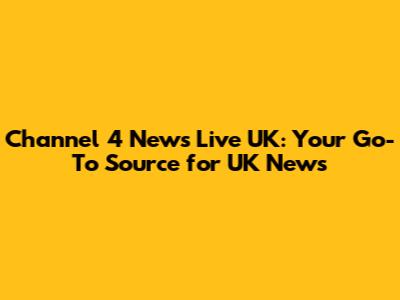 Channel 4 News Live UK: Your Go-To Source for UK News