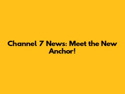 Channel 7 News: Meet the New Anchor!
