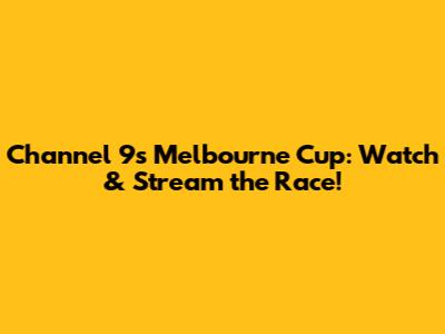Channel 9's Melbourne Cup: Watch & Stream the Race!