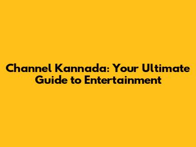 Channel Kannada: Your Ultimate Guide to Entertainment