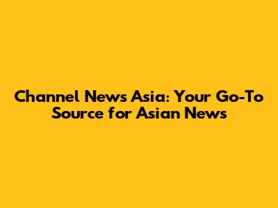 Channel News Asia: Your Go-To Source for Asian News