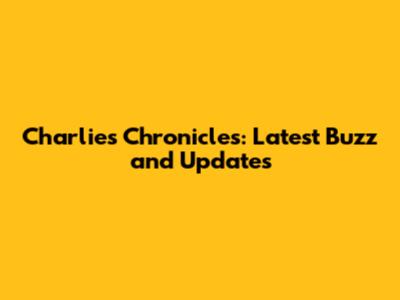 Charlie's Chronicles: Latest Buzz and Updates
