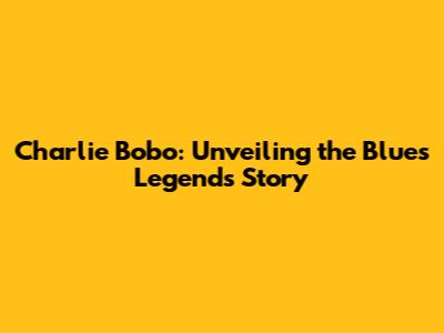 Charlie Bobo: Unveiling the Blues Legend's Story