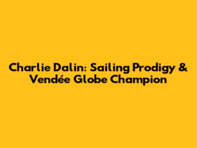 Charlie Dalin: Sailing Prodigy & Vendée Globe Champion