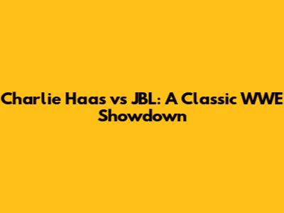 Charlie Haas vs JBL: A Classic WWE Showdown