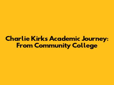 Charlie Kirk's Academic Journey: From Community College
