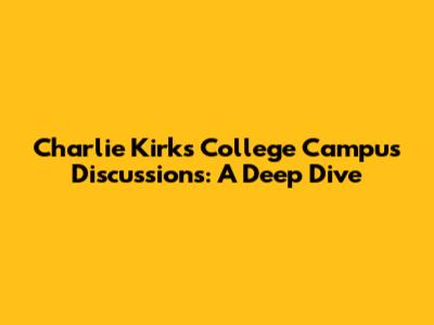 Charlie Kirk's College Campus Discussions: A Deep Dive