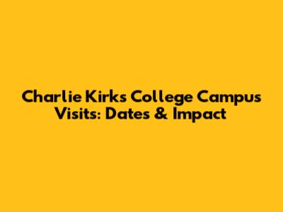 Charlie Kirk's College Campus Visits: Dates & Impact