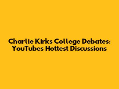 Charlie Kirk's College Debates: YouTube's Hottest Discussions