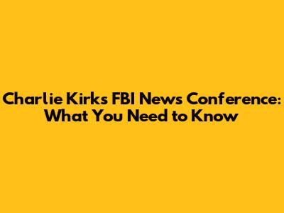 Charlie Kirk's FBI News Conference: What You Need to Know