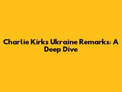 Charlie Kirk's Ukraine Remarks: A Deep Dive