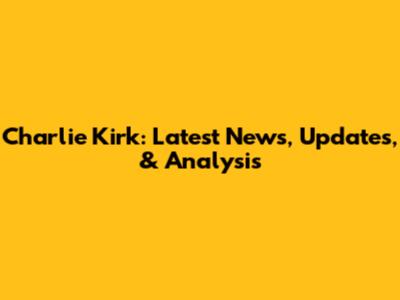 Charlie Kirk: Latest News, Updates, & Analysis
