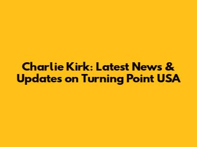 Charlie Kirk: Latest News & Updates on Turning Point USA