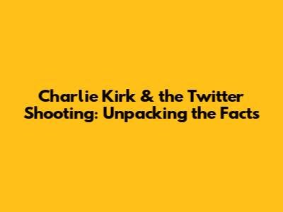 Charlie Kirk & the Twitter Shooting: Unpacking the Facts
