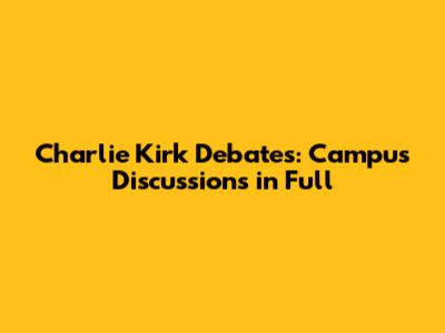 Charlie Kirk Debates: Campus Discussions in Full