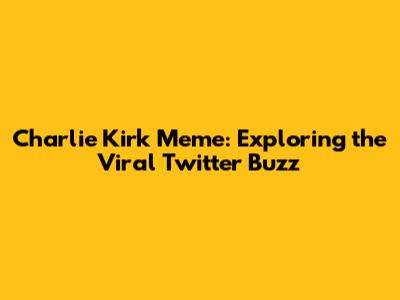 Charlie Kirk Meme: Exploring the Viral Twitter Buzz