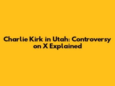 Charlie Kirk in Utah: Controversy on X Explained