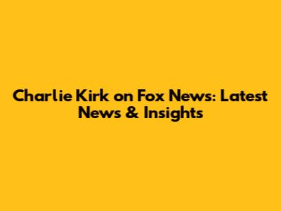 Charlie Kirk on Fox News: Latest News & Insights