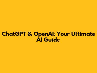 ChatGPT & OpenAI: Your Ultimate AI Guide