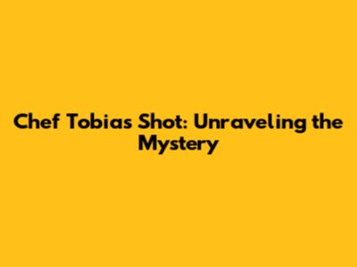 Chef Tobias Shot: Unraveling the Mystery