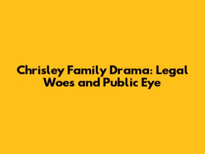 Chrisley Family Drama: Legal Woes and Public Eye