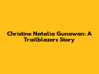 Christine Natalia Gunawan: A Trailblazer's Story