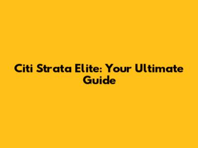 Citi Strata Elite: Your Ultimate Guide