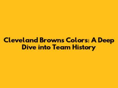 Cleveland Browns Colors: A Deep Dive into Team History