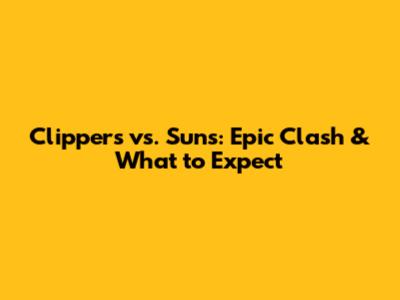 Clippers vs. Suns: Epic Clash & What to Expect