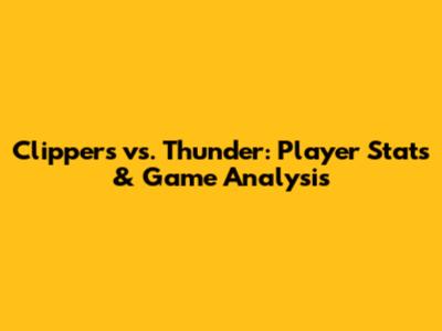 Clippers vs. Thunder: Player Stats & Game Analysis