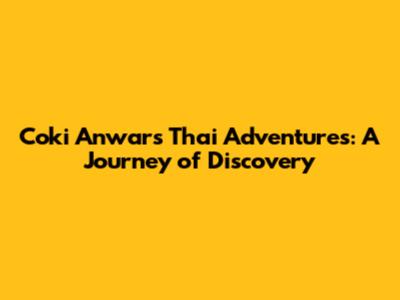 Coki Anwar's Thai Adventures: A Journey of Discovery