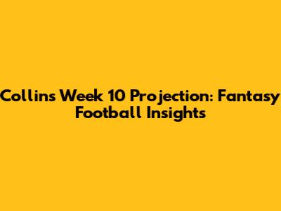 Collins' Week 10 Projection: Fantasy Football Insights