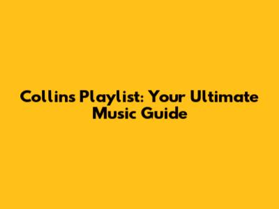 Collins Playlist: Your Ultimate Music Guide