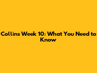 Collins Week 10: What You Need to Know