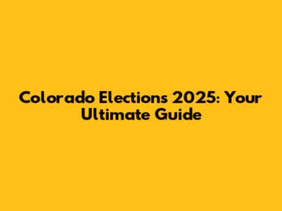 Colorado Elections 2025: Your Ultimate Guide
