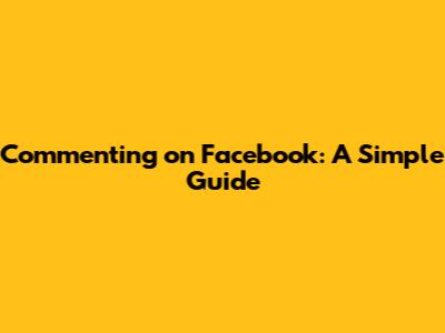 Commenting on Facebook: A Simple Guide