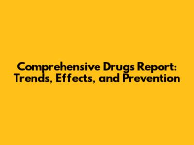 Comprehensive Drugs Report: Trends, Effects, and Prevention