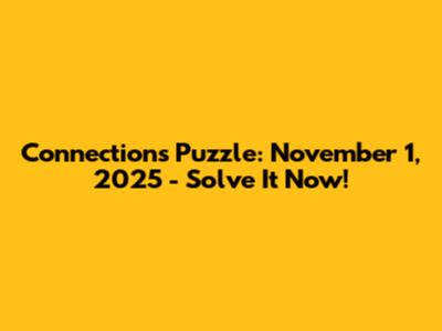 Connections Puzzle: November 1, 2025 - Solve It Now!