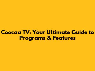Coocaa TV: Your Ultimate Guide to Programs & Features