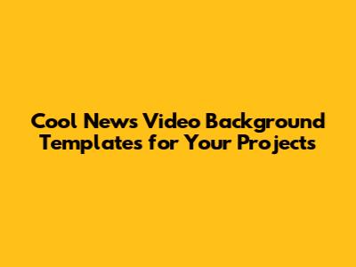 Cool News Video Background Templates for Your Projects